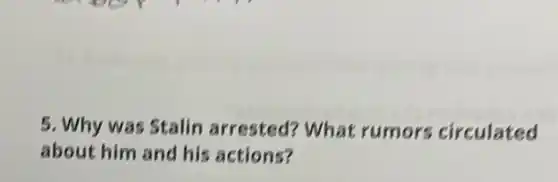 5. Why was Stalin arrested? What rumors circulated
about him and his actions?