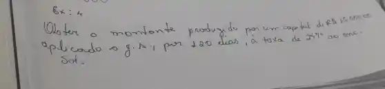 5 x: 4 
Obter o montante produzido por um capital do R  15.000,00 aplicado a g. wedge , per 120 dias, à taxa de 24 % ao ano. Sol.