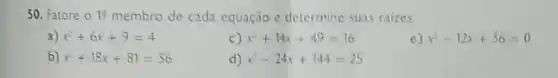 50. Fatore o 19 membro de cada equação e determine suas raizes.
a) x^2+6x+9=4
c) x^2+14x+49=16
e) x^2-12x+36=0
b) x^2+18x+81=36
d) x^2-24x+144=25