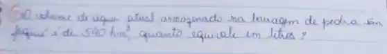 (5)0 wheme de áque atual armazenado na laruagem de pedra im fequis íde 540 mathrm(~km)^3 , quanto equivale em litos?
