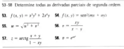 53-58 Determine todas as derivadas parciais de segunda ordem.
53. f(x,y)=x^3y^5+2x^4y
f(x,y)=sen^2(mx+ny)
55. w=sqrt (u^2+v^2)
so y=(xy)/(x-y)
57. z=arctg(x+y)/(1-xy)
58. o = p