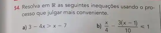 54. Resolva em IR as seguintes inequações usando o pro-
cesso que julgar mais conveniente.
a) 3-4xgt x-7
(x)/(4)-(3(x-1))/(10)leqslant 1