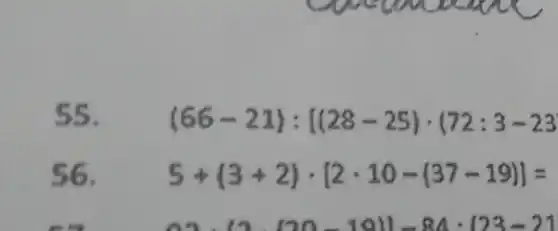 55. (66-21):[(28-25)cdot (72:3-23
56. 5+(3+2)cdot [2cdot 10-(37-19)]=