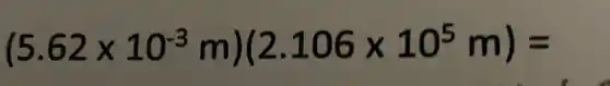 (5.62times 10^-3m)(2.106times 10^5m)=