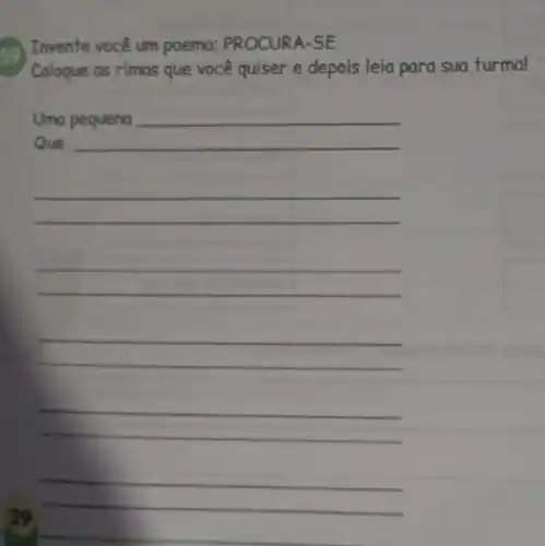 59) Invente você um poema: PROCURA-SE
Coloque as rimas que você quiser e depois leia para sua turma!
Uma
Que
__
__
__
__
__
__