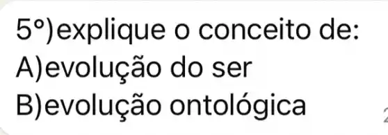 5^circ )	e o co nceit o de:
A)evoluç ão do ser
B)evolucao o ntol ogica