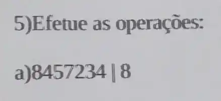 5)Efetue as oper acoes:
a) 8457234Vert 8