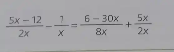 (5x-12)/(2x)-(1)/(x)=(6-30x)/(8x)+(5x)/(2x)