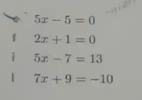 to 5x-5=0
f 2x+1=0
i 5x-7=13
I 7x+9=-10