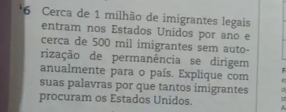 6 Cerca de 1 milhão de imigrantes legais
entram nos Estados por ano e
cerca de 500 mil imigrantes sem auto-
rização de permanência se dirigem
anualmente para o país. Explique com
suas palavras por que tantos imigrantes
procuram os Estados Unidos.