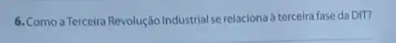 6. Comoa Terceira Revolução Industrial se relaciona à terceira fase da DIT?