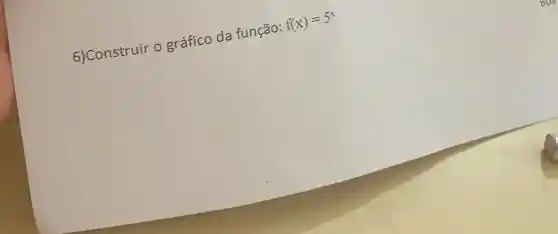 6) Construir o gráfico da função:
f(x)=5^x