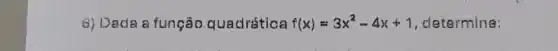 6) Dada a função quadrática f(x)=3x^2-4x+1 , determine: