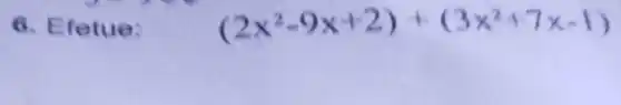 6. Efetue:
(2x^2-9x+2)+(3x^2+7x-1)