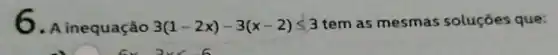 6. A inequação 3(1-2x)-3(x-2)leqslant 3 tem as mesmas soluçóes que: