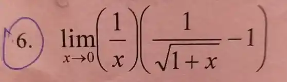 6. lim _(xarrow 0)((1)/(x))((1)/(sqrt (1+x))-1)