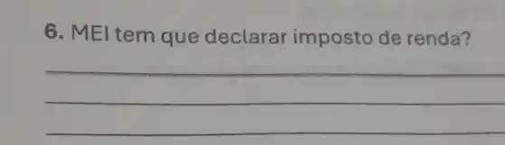 6. MEl tem que declarar imposto de renda?
__