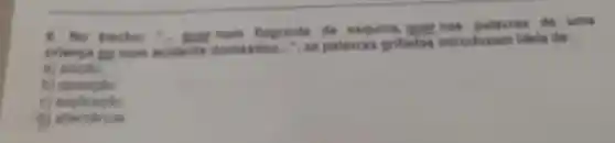 6. No treche "... guer num flagrante de esquina, quer nas palawras de uma
oriange gy num acidente doméstico...... as palavras grifadas introduzem Idala de:
B) adiplio.
b) oposicilo
c)
(1) altemancia