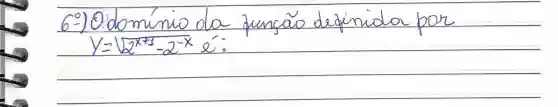 6-) Odomínio da função definida por y=sqrt(2^x+1)-2^(-x) e^x