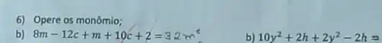 6) Opere os monômio;
b) 8m-12c+m+10c+2=32m
b) 10y^2+2h+2y^2-2h=