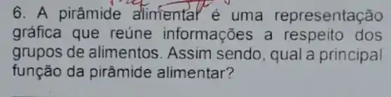 6 A pirâmide alimenta uma representação
gráfica que reúne informações a respeito dos
grupos de alimentos Assim sendo , qual a princip al
função da pirâmide alimentar?