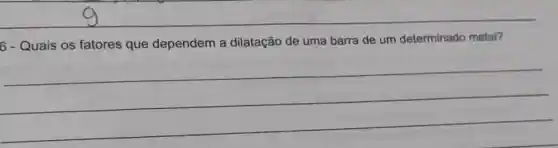 6 - Quais os fatores que dependem a dilatação de uma barra de um determinado metal?
__