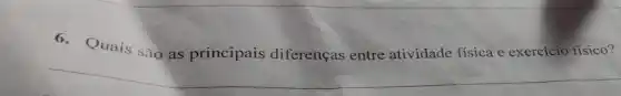 6. Quais são as principais diferenças entre atividade fisica e exercício físico?
__