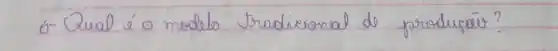 6- Qual é o modelo tradicional de producoer?