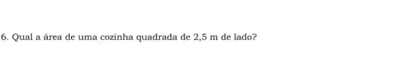 6. Qual a área de uma cozinha quadrada de 2,5 m de lado?