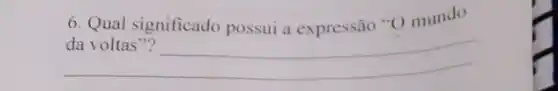 6. Qual significado possui a expressão "O mundo
__