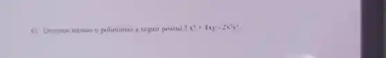 6) Quantos termos o polinômio a seguir possui? x^3+4xy-2x^2y^3