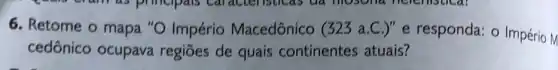 6. Retome o mapa "O Império Macedônico (323a.C.)''
e responda: o Império M
cedônico ocupava regiōes de quais continentes atuais?