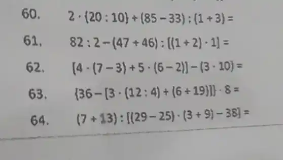 60. 2cdot 20:10 + 85-33 ; 1+3 =
61. 82:2-(47+46):[(1+2)cdot 1]=
62. [4cdot (7-3)+5cdot (6-2)]-(3-10)=
63.  36-[3cdot (12;4)+(6div 19)] cdot 8=
64. (7+13):[(29-25)cdot (3+9)-38]=