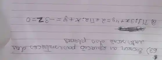 63) Escreva as equacão para métucos dos inter secão dos plonos
(2) pi 1: 3 x+4 y=2 e pi 2: x+y=-3 z=0