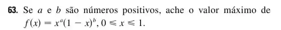 63. Se a e b são números positivos , ache o valor máximo de
f(x)=x^a(1-x)^b,0leqslant xleqslant 1