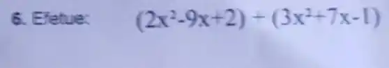 6.Efetue:
(2x^2-9x+2)+(3x^2+7x-1)