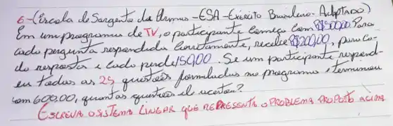 6-(Escola de Sargenta de bermus - ESA-Exécito Brainlevio-Adoptano) Em um praegramas de TV, o participante cemea com 880000. Para cado pergunta respondida loritamente, recelie 8200,00 ; pun colu respostar e cado pende/50,00. Se um participante responde tadas as 25 quistes formulidas no pregramo, terminar com 600,00, quant as quetres el vacation?