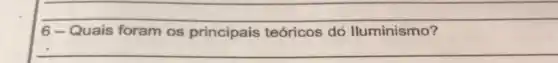 __
6-Quais foram os principais teóricos dỏ lluminismo?
__