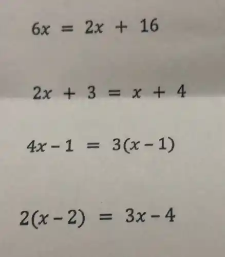 6x=2x+16
2x+3=x+4
4x-1=3(x-1)
2(x-2)=3x-4