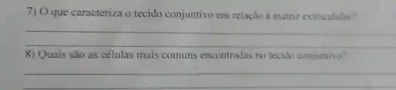 7) 0 que caracteriza o tecido conjuntivo em relação à matriz extracelular?
__
8) Quais são as células mais comuns encontradas no tecido conjuntivo
__