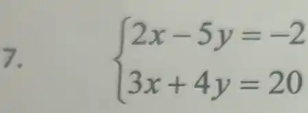 7.
 ) 2x-5y=-2 3x+4y=20