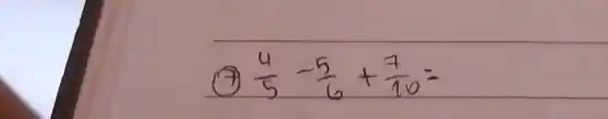 (7) (4)/(5)-(5)/(6)+(7)/(10)=