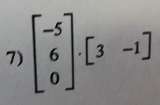 7)
[} -5 6 0 ]cdot [3 -1]