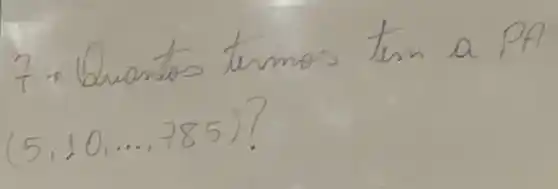 7 arrow Quantos termos tem a PA (5,10, ldots, 785)?