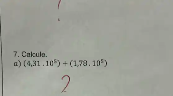 7. Calcule.
a) (4,31.10^5)+(1,78.10^5)