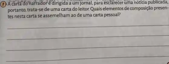 (7) A carta do harradoré dirigida . a um jornal , para esclarecer uma notícia publicada,
portanto ,trata -sede uma carta do leitor.Quais elementos de composição presen-
tes nesta carta se assemelham ao de uma carta pessoal?
__