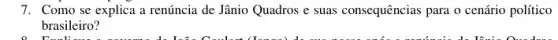 7. Como se explica a renúncia de Jânio Quadros e suas consequências para o cenário político
brasileiro?