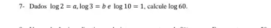 7- Dados log2=a,log3=belog10=1 calcule log60