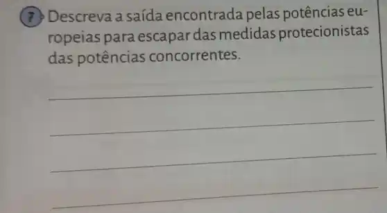 (7) Descreva a saída encontrada pelas potências eu-
ropeias para escapar das medidas protecionistas
das potências concorrentes.
__