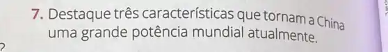 7. Destaque três característ Icas que tornam a China
uma grande potência mundial atualmente.